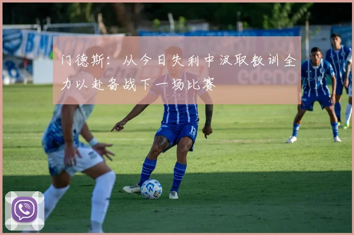 门德斯：从今日失利中汲取教训全力以赴备战下一场比赛